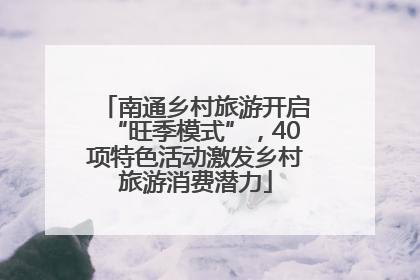 南通乡村旅游开启“旺季模式”，40项特色活动激发乡村旅游消费潜力