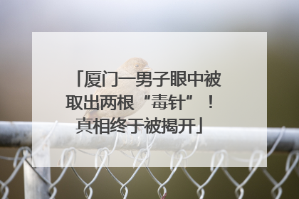 厦门一男子眼中被取出两根“毒针”！真相终于被揭开