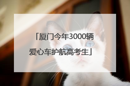 厦门今年3000辆爱心车护航高考生