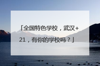 全国特色学校，武汉+21，有你的学校吗？