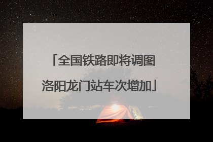 全国铁路即将调图 洛阳龙门站车次增加