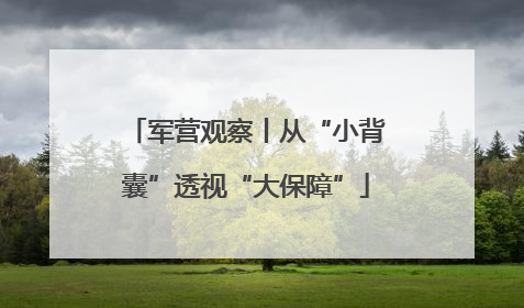 军营观察丨从“小背囊”透视“大保障”