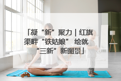 凝“新”聚力｜红旗渠畔“铁姑娘” 绘就“三新”新图景