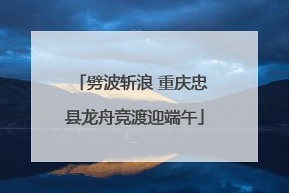 劈波斩浪 重庆忠县龙舟竞渡迎端午