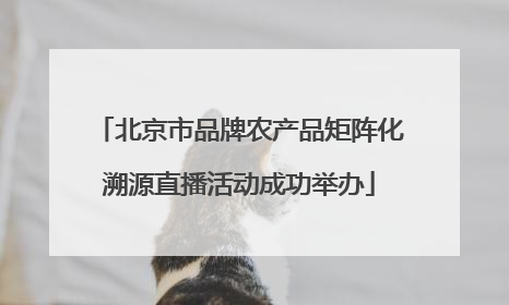 北京市品牌农产品矩阵化溯源直播活动成功举办