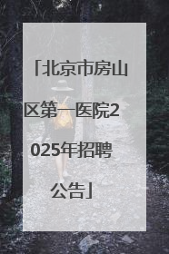 北京市房山区第一医院2025年招聘公告