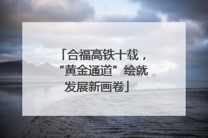 合福高铁十载，“黄金通道”绘就发展新画卷