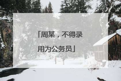 周某，不得录用为公务员