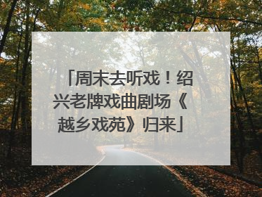 周末去听戏！绍兴老牌戏曲剧场《越乡戏苑》归来