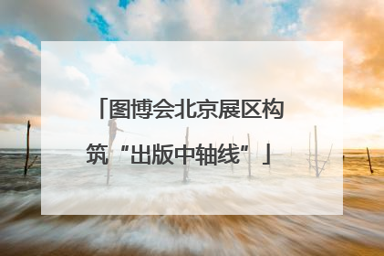 图博会北京展区构筑“出版中轴线”