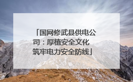 国网修武县供电公司：厚植安全文化 筑牢电力安全防线