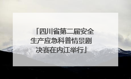 四川省第二届安全生产应急科普情景剧决赛在内江举行