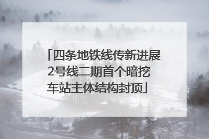 四条地铁线传新进展 2号线二期首个暗挖车站主体结构封顶
