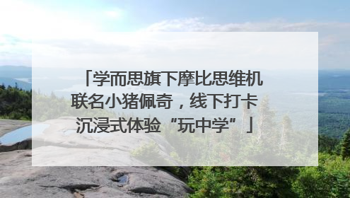 学而思旗下摩比思维机联名小猪佩奇，线下打卡沉浸式体验“玩中学”