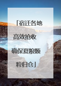 宿迁各地高效抢收 确保夏粮颗粒归仓