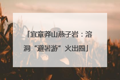 宜章莽山燕子岩：溶洞“避暑游”火出圈