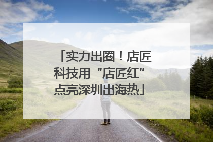 实力出圈！店匠科技用“店匠红”点亮深圳出海热