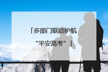 多部门联动护航“平安高考”