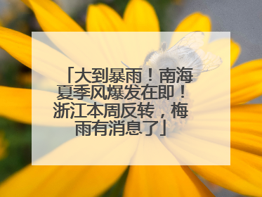 大到暴雨！南海夏季风爆发在即！浙江本周反转，梅雨有消息了