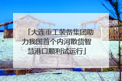 大连重工装备集团助力我国首个内河散货智慧港口顺利试运行