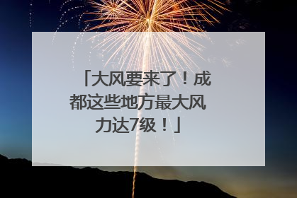大风要来了！成都这些地方最大风力达7级！