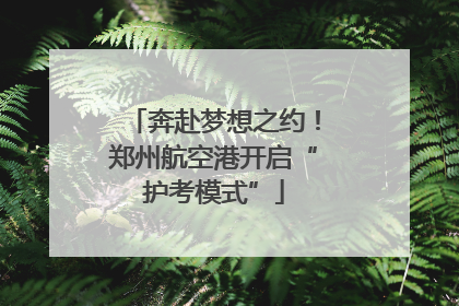 奔赴梦想之约！郑州航空港开启“护考模式”