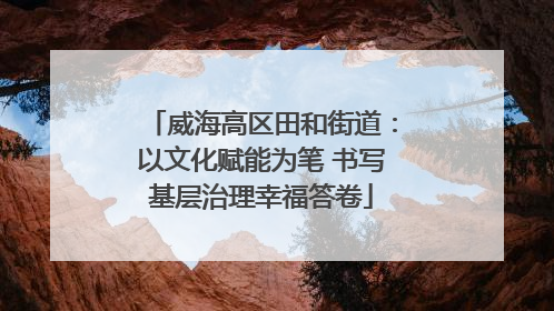 威海高区田和街道：以文化赋能为笔 书写基层治理幸福答卷