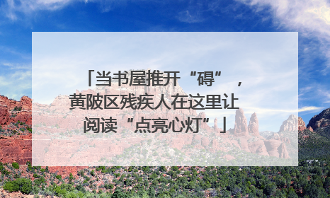 当书屋推开“碍”，黄陂区残疾人在这里让阅读“点亮心灯”