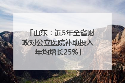 山东：近5年全省财政对公立医院补助投入年均增长25%