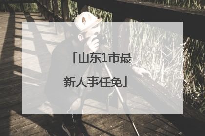 山东1市最新人事任免