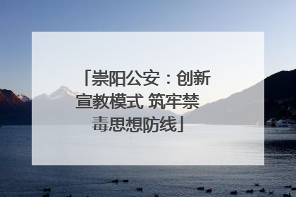 崇阳公安：创新宣教模式 筑牢禁毒思想防线