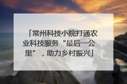 常州科技小院打通农业科技服务“最后一公里”，助力乡村振兴