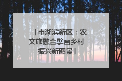 市湖滨新区：农文旅融合擘画乡村振兴新图景