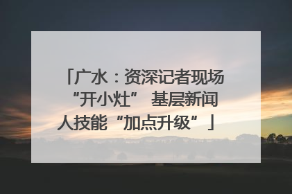 广水：资深记者现场“开小灶” 基层新闻人技能“加点升级”