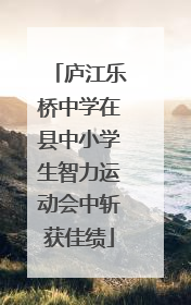 庐江乐桥中学在县中小学生智力运动会中斩获佳绩