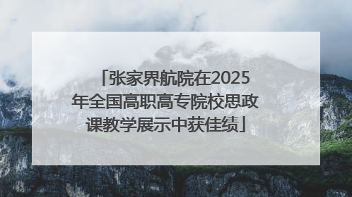 张家界航院在2025年全国高职高专院校思政课教学展示中获佳绩
