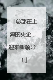 总部在上海的央企，迎来新领导！