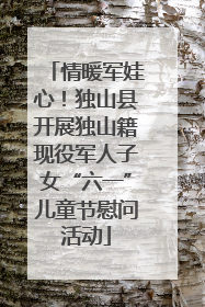 情暖军娃心！独山县开展独山籍现役军人子女“六一”儿童节慰问活动