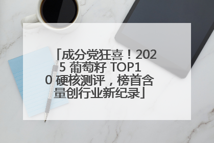 成分党狂喜！2025 葡萄籽 TOP10 硬核测评，榜首含量创行业新纪录