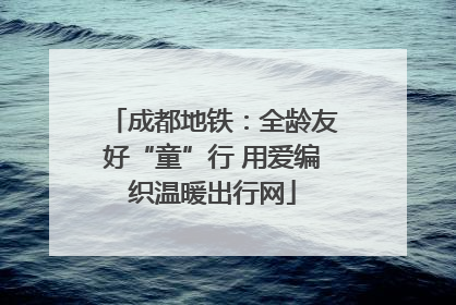 成都地铁：全龄友好“童”行 用爱编织温暖出行网