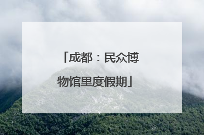 成都：民众博物馆里度假期