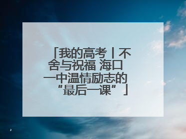 我的高考丨不舍与祝福 海口一中温情励志的“最后一课”