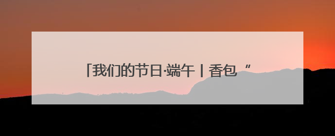 我们的节日·端午丨香包“绣”出共富图景：青海湟中青绣竞技“针”功夫点亮乡村