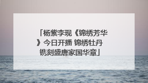 杨紫李现《锦绣芳华》今日开播 锦绣牡丹镌刻盛唐家国华章