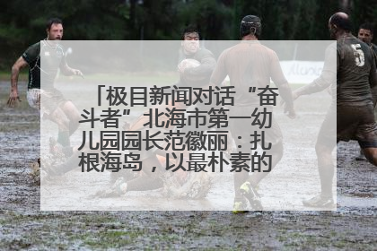 极目新闻对话“奋斗者”北海市第一幼儿园园长范徽丽：扎根海岛，以最朴素的爱践行教育的梦想