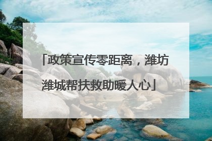 政策宣传零距离，潍坊潍城帮扶救助暖人心