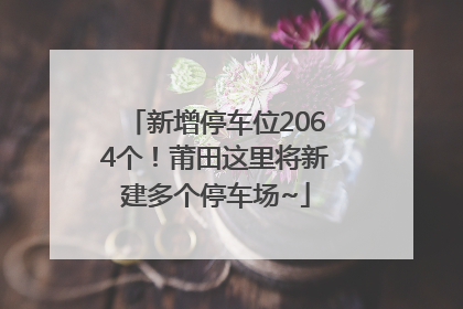新增停车位2064个！莆田这里将新建多个停车场~