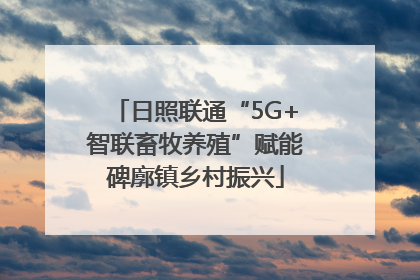 日照联通“5G+智联畜牧养殖”赋能碑廓镇乡村振兴