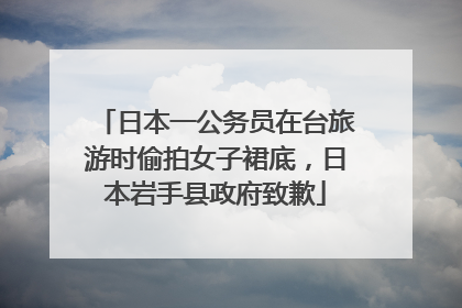 日本一公务员在台旅游时偷拍女子裙底，日本岩手县政府致歉
