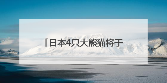 日本4只大熊猫将于6月28日送返中国